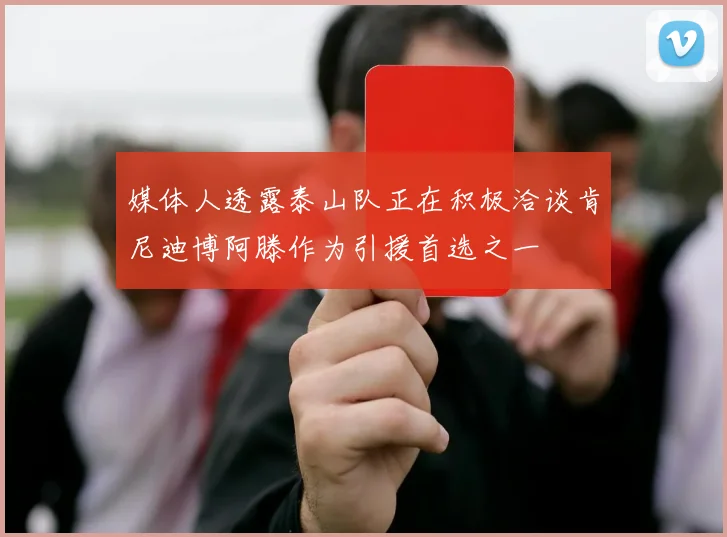 媒体人透露泰山队正在积极洽谈肯尼迪博阿滕作为引援首选之一