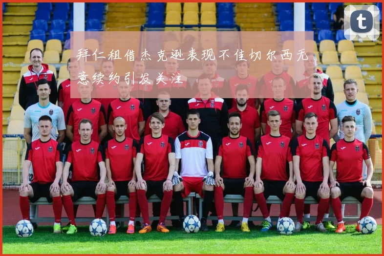 拜仁租借杰克逊表现不佳切尔西无意续约引发关注